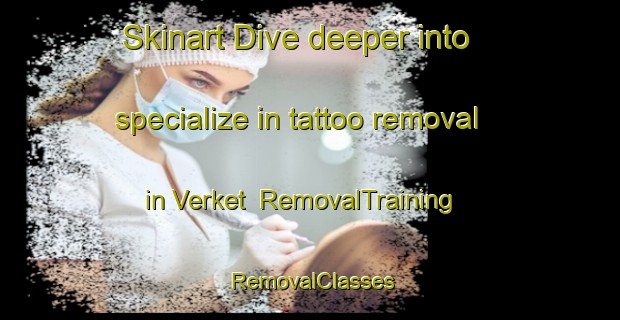 Skinart Dive deeper into specialize in tattoo removal in Verket | RemovalTraining | RemovalClasses | SkinartTraining-Norway