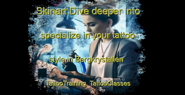 Skinart Dive deeper into specialize in your tattoo style in Bergkrystallen | TattooTraining | TattooClasses | SkinartTraining-Norway