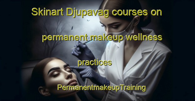 Skinart Djupavag courses on permanent makeup wellness practices | #PermanentmakeupTraining #PermanentmakeupClasses #SkinartTraining-Norway