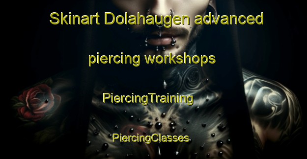 Skinart Dolahaugen advanced piercing workshops | PiercingTraining | PiercingClasses | SkinartTraining-Norway