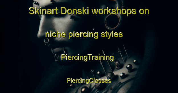 Skinart Donski workshops on niche piercing styles | #PiercingTraining #PiercingClasses #SkinartTraining-Norway