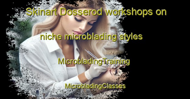 Skinart Dosserod workshops on niche microblading styles | #MicrobladingTraining #MicrobladingClasses #SkinartTraining-Norway