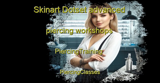 Skinart Dotset advanced piercing workshops | #PiercingTraining #PiercingClasses #SkinartTraining-Norway