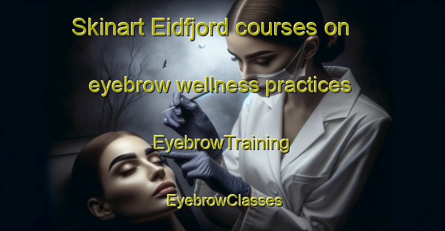 Skinart Eidfjord courses on eyebrow wellness practices | EyebrowTraining | EyebrowClasses | SkinartTraining-Norway