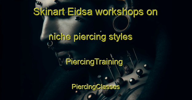 Skinart Eidsa workshops on niche piercing styles | #PiercingTraining #PiercingClasses #SkinartTraining-Norway