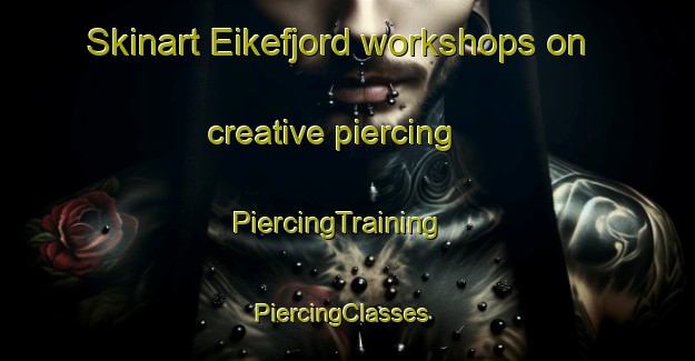 Skinart Eikefjord workshops on creative piercing | PiercingTraining | PiercingClasses | SkinartTraining-Norway