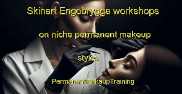 Skinart Engobrygga workshops on niche permanent makeup styles | PermanentmakeupTraining | PermanentmakeupClasses | SkinartTraining-Norway