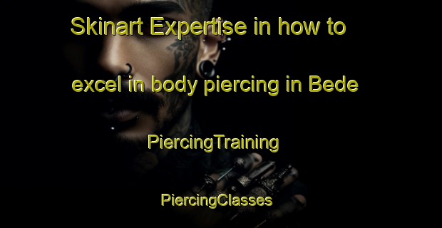 Skinart Expertise in how to excel in body piercing in Bede | PiercingTraining | PiercingClasses | SkinartTraining-Norway