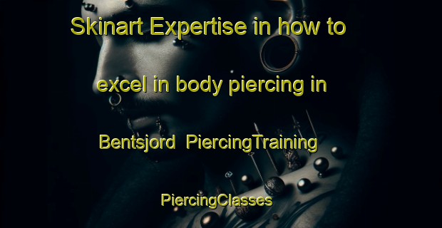 Skinart Expertise in how to excel in body piercing in Bentsjord | PiercingTraining | PiercingClasses | SkinartTraining-Norway
