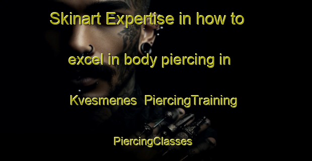 Skinart Expertise in how to excel in body piercing in Kvesmenes | PiercingTraining | PiercingClasses | SkinartTraining-Norway