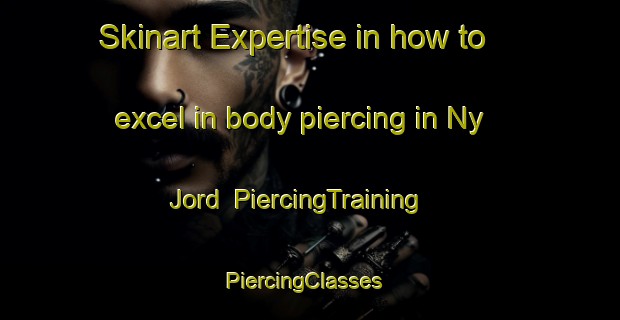 Skinart Expertise in how to excel in body piercing in Ny Jord | PiercingTraining | PiercingClasses | SkinartTraining-Norway