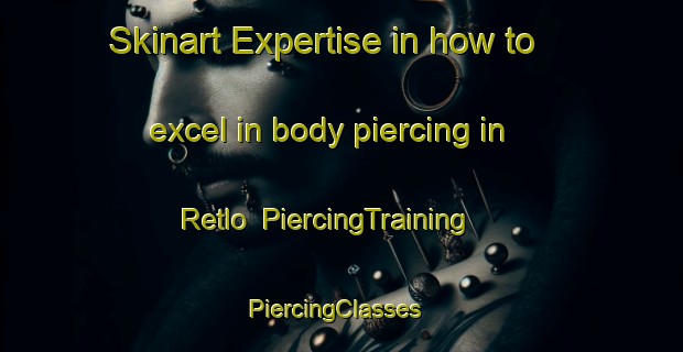 Skinart Expertise in how to excel in body piercing in Retlo | PiercingTraining | PiercingClasses | SkinartTraining-Norway