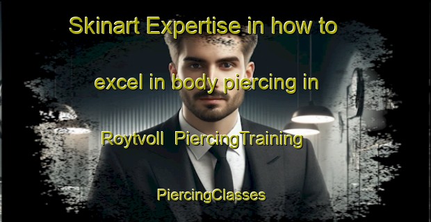 Skinart Expertise in how to excel in body piercing in Roytvoll | PiercingTraining | PiercingClasses | SkinartTraining-Norway