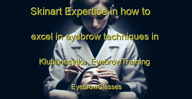 Skinart Expertise in how to excel in eyebrow techniques in Klubbnesvika | EyebrowTraining | EyebrowClasses | SkinartTraining-Norway