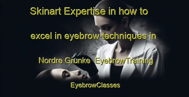 Skinart Expertise in how to excel in eyebrow techniques in Nordre Grunke | EyebrowTraining | EyebrowClasses | SkinartTraining-Norway