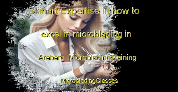 Skinart Expertise in how to excel in microblading in Areberg | #MicrobladingTraining #MicrobladingClasses #SkinartTraining-Norway