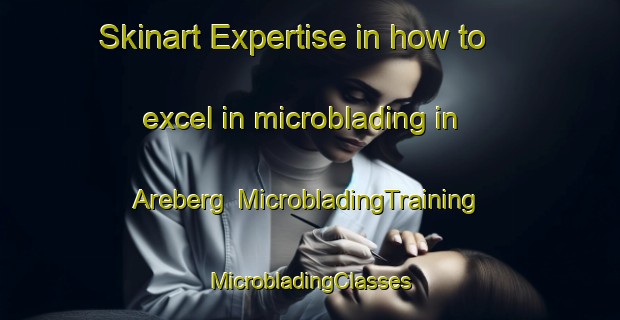 Skinart Expertise in how to excel in microblading in Areberg | #MicrobladingTraining #MicrobladingClasses #SkinartTraining-Norway