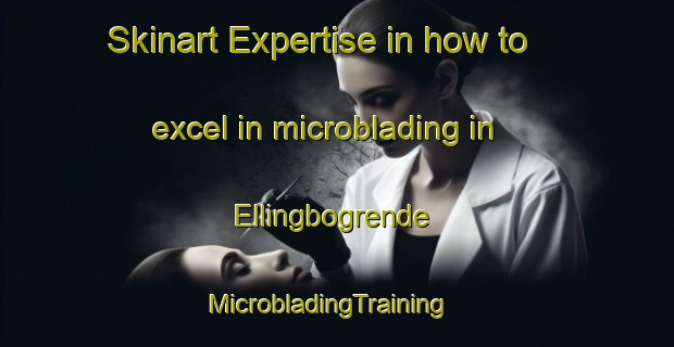Skinart Expertise in how to excel in microblading in Ellingbogrende | MicrobladingTraining | MicrobladingClasses | SkinartTraining-Norway