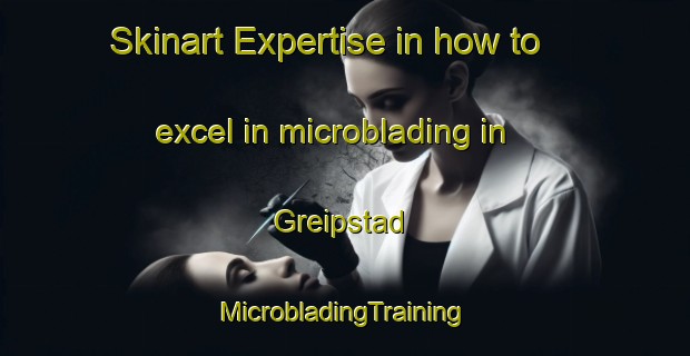 Skinart Expertise in how to excel in microblading in Greipstad | #MicrobladingTraining #MicrobladingClasses #SkinartTraining-Norway