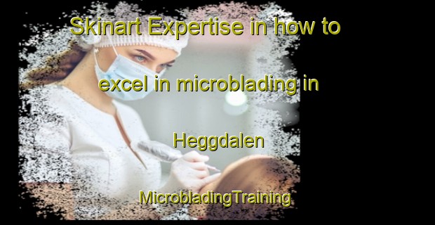 Skinart Expertise in how to excel in microblading in Heggdalen | #MicrobladingTraining #MicrobladingClasses #SkinartTraining-Norway