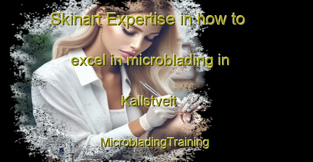 Skinart Expertise in how to excel in microblading in Kallstveit | #MicrobladingTraining #MicrobladingClasses #SkinartTraining-Norway