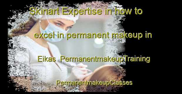 Skinart Expertise in how to excel in permanent makeup in Eikas | PermanentmakeupTraining | PermanentmakeupClasses | SkinartTraining-Norway