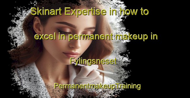 Skinart Expertise in how to excel in permanent makeup in Fylingsneset | PermanentmakeupTraining | PermanentmakeupClasses | SkinartTraining-Norway