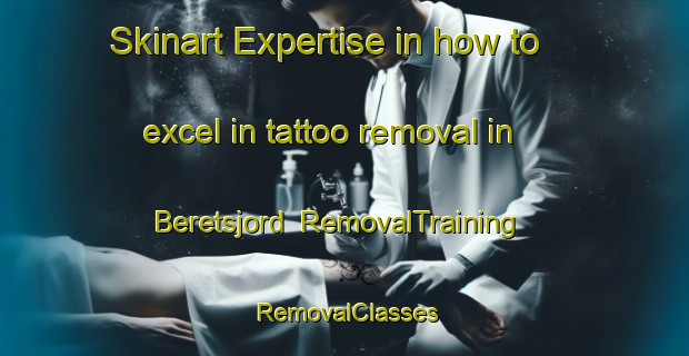 Skinart Expertise in how to excel in tattoo removal in Beretsjord | RemovalTraining | RemovalClasses | SkinartTraining-Norway