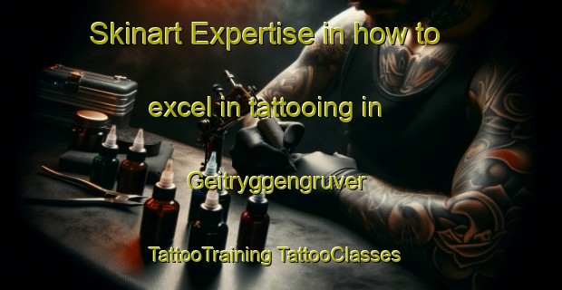 Skinart Expertise in how to excel in tattooing in Geitryggengruver | #TattooTraining #TattooClasses #SkinartTraining-Norway