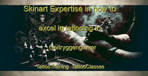 Skinart Expertise in how to excel in tattooing in Geitryggengruver | TattooTraining | TattooClasses | SkinartTraining-Norway