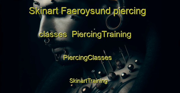Skinart Faeroysund piercing classes | PiercingTraining | PiercingClasses | SkinartTraining-Norway