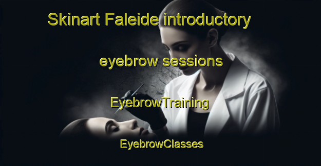 Skinart Faleide introductory eyebrow sessions | EyebrowTraining | EyebrowClasses | SkinartTraining-Norway