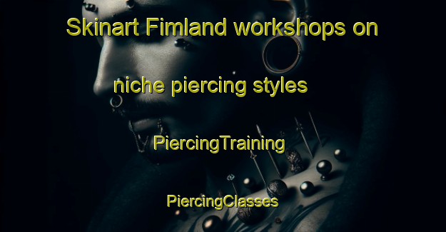 Skinart Fimland workshops on niche piercing styles | #PiercingTraining #PiercingClasses #SkinartTraining-Norway