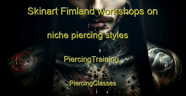 Skinart Fimland workshops on niche piercing styles | #PiercingTraining #PiercingClasses #SkinartTraining-Norway