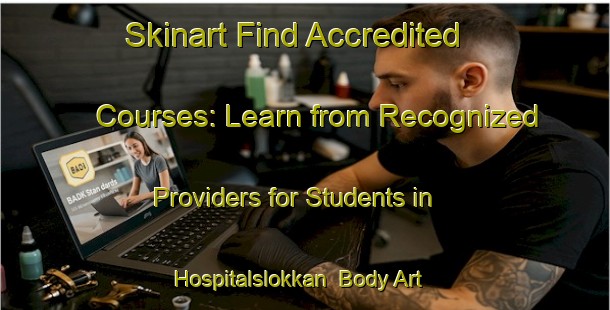 Skinart Find Accredited Courses: Learn from Recognized Providers for Students in Hospitalslokkan | Body Art Qualification Authority | BAQA-Norway