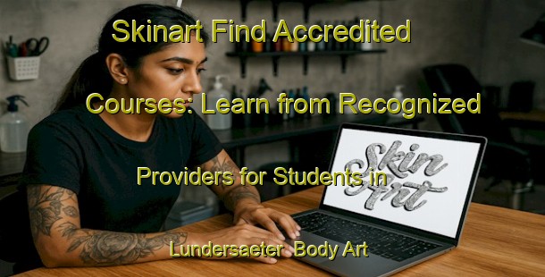 Skinart Find Accredited Courses: Learn from Recognized Providers for Students in Lundersaeter | Body Art Qualification Authority | BAQA-Norway
