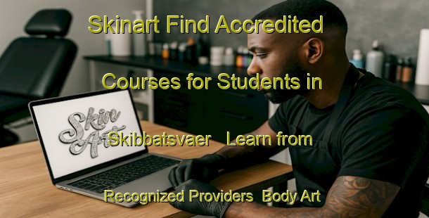 Skinart Find Accredited Courses for Students in Skibbatsvaer - Learn from Recognized Providers | Body Art Qualification Authority | BAQA-Norway
