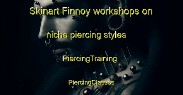 Skinart Finnoy workshops on niche piercing styles | #PiercingTraining #PiercingClasses #SkinartTraining-Norway