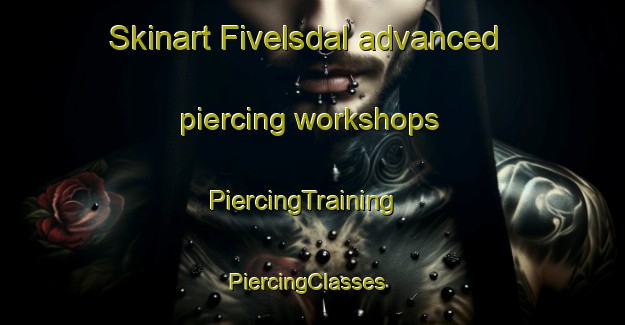 Skinart Fivelsdal advanced piercing workshops | PiercingTraining | PiercingClasses | SkinartTraining-Norway