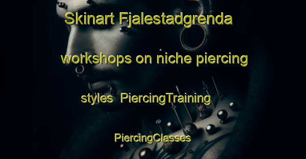 Skinart Fjalestadgrenda workshops on niche piercing styles | #PiercingTraining #PiercingClasses #SkinartTraining-Norway