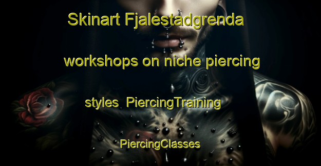 Skinart Fjalestadgrenda workshops on niche piercing styles | #PiercingTraining #PiercingClasses #SkinartTraining-Norway