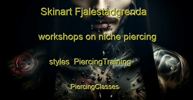 Skinart Fjalestadgrenda workshops on niche piercing styles | PiercingTraining | PiercingClasses | SkinartTraining-Norway