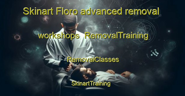 Skinart Floro advanced removal workshops | RemovalTraining | RemovalClasses | SkinartTraining-Norway