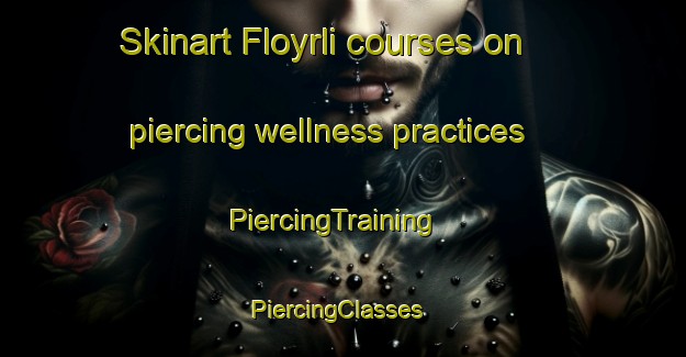 Skinart Floyrli courses on piercing wellness practices | PiercingTraining | PiercingClasses | SkinartTraining-Norway