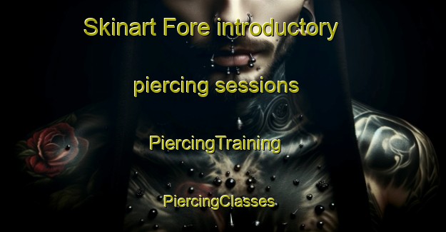 Skinart Fore introductory piercing sessions | PiercingTraining | PiercingClasses | SkinartTraining-Norway