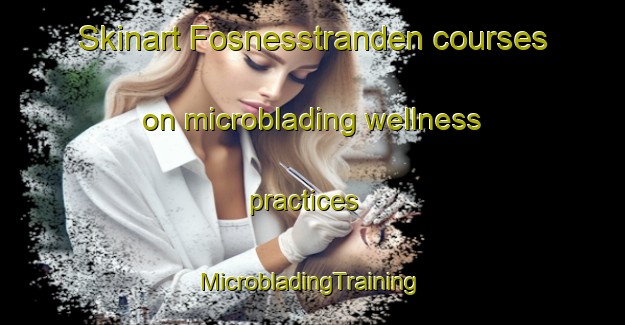 Skinart Fosnesstranden courses on microblading wellness practices | #MicrobladingTraining #MicrobladingClasses #SkinartTraining-Norway