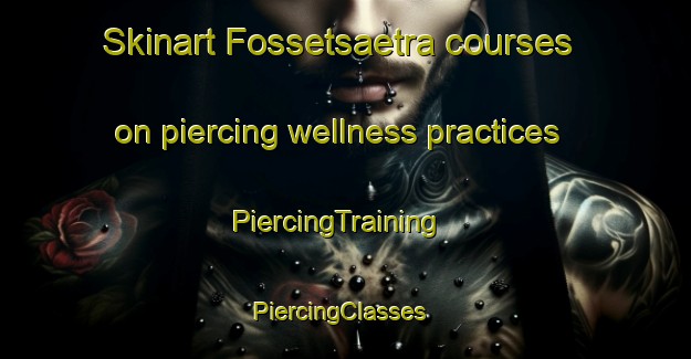Skinart Fossetsaetra courses on piercing wellness practices | PiercingTraining | PiercingClasses | SkinartTraining-Norway