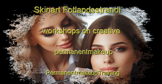 Skinart Fotlandsstrandi workshops on creative permanentmakeup | PermanentmakeupTraining | PermanentmakeupClasses | SkinartTraining-Norway