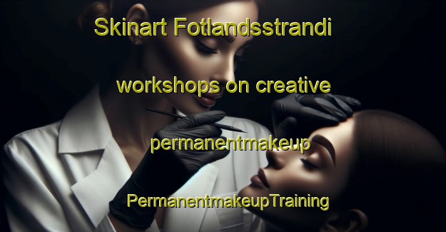 Skinart Fotlandsstrandi workshops on creative permanentmakeup | PermanentmakeupTraining | PermanentmakeupClasses | SkinartTraining-Norway
