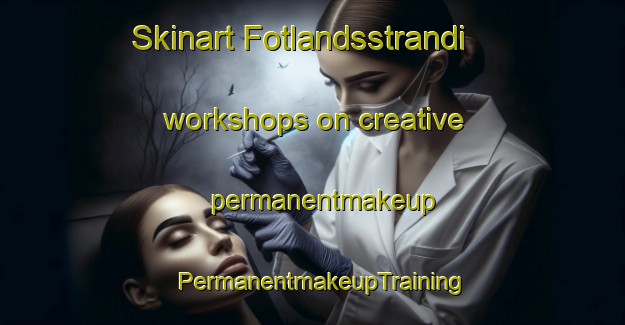 Skinart Fotlandsstrandi workshops on creative permanentmakeup | PermanentmakeupTraining | PermanentmakeupClasses | SkinartTraining-Norway